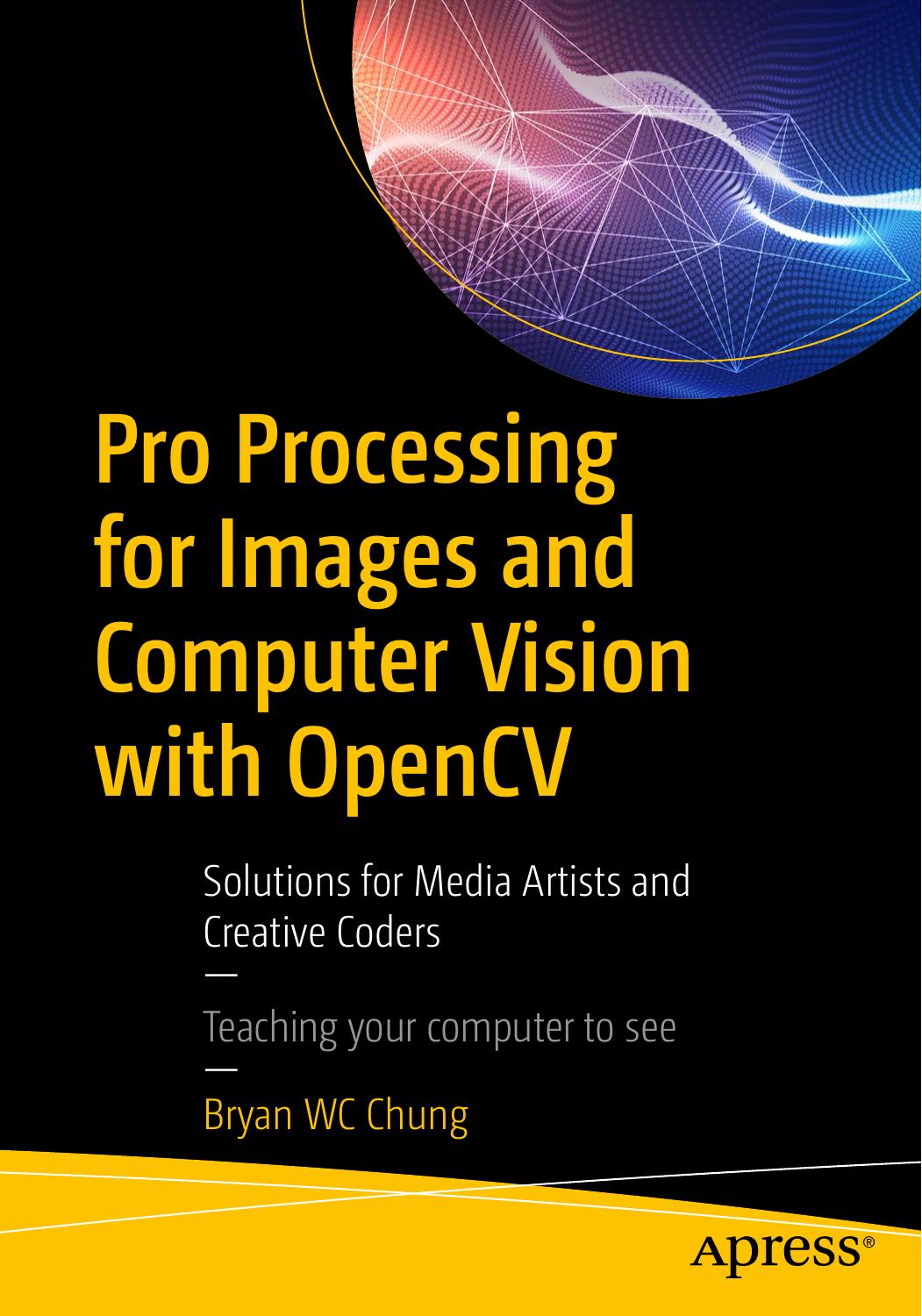 Pro Processing for Images and Computer Vision with OpenCV: Solutions for Media Artists and Creative Coders by Unknown