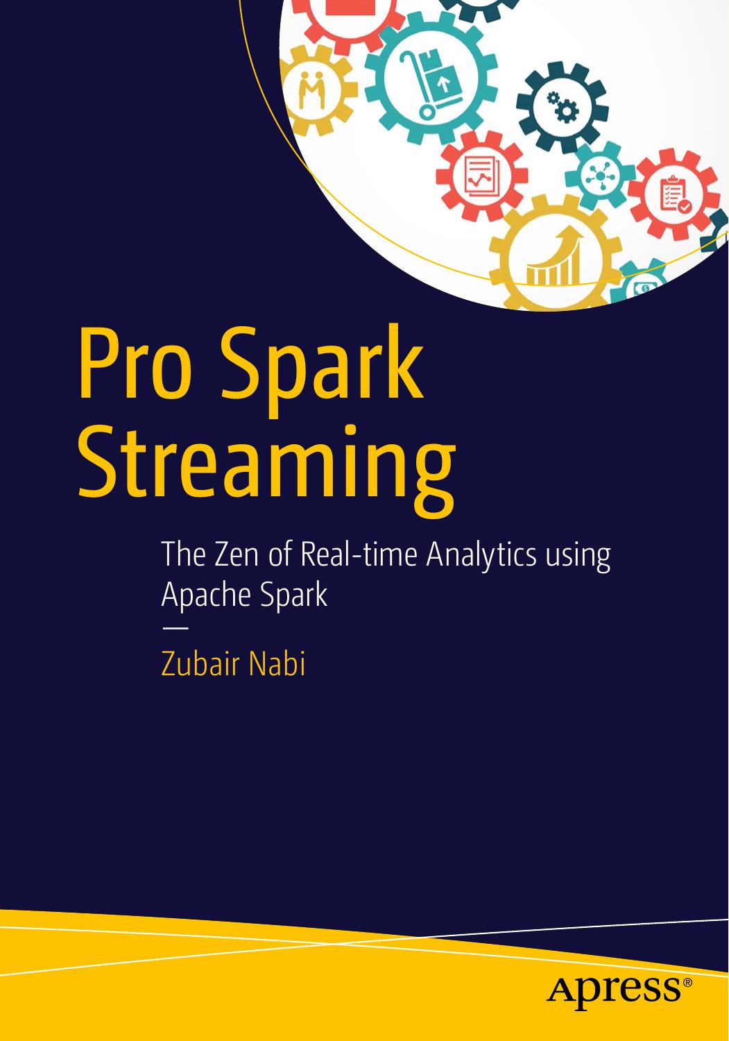 Pro Spark Streaming The Zen of Real-Time Analytics Using Apache Spark by Unknown
