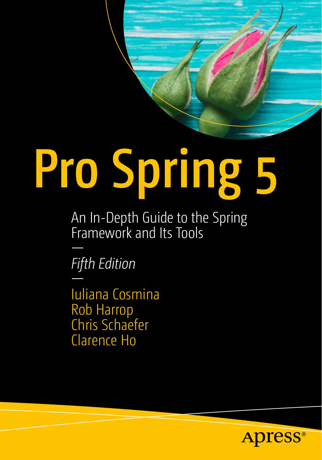 Pro Spring 5: An In-Depth Guide to the Spring Framework and Its Tools by Iuliana Cosmina Rob Harrop Chris Schaefer Clarence Ho