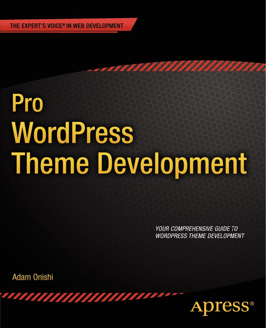 Pro WordPress Theme Development by Adam Onishi (auth.)