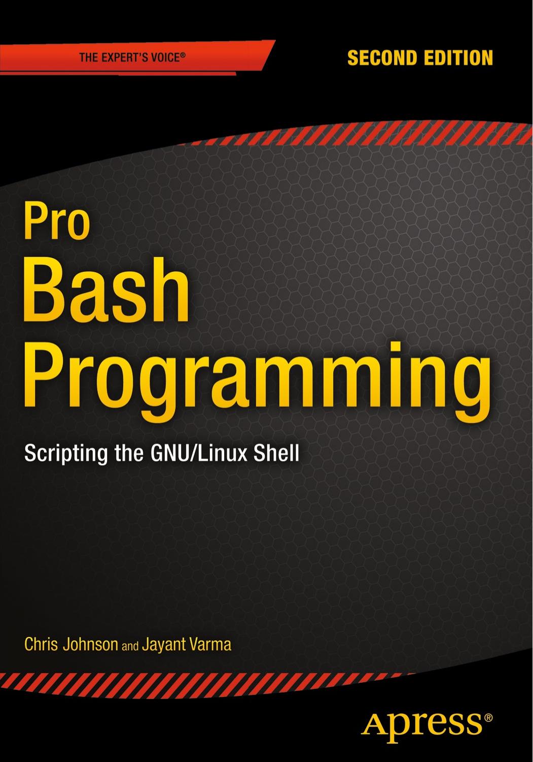 Pro bash programming: scripting the GNU/Linux shell by Johnson Chris;Varma Jayant