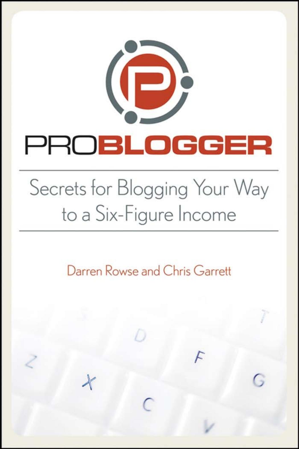 ProBlogger: Secrets for Blogging Your Way to a Six-Figure Income by Darren Rowse Chris Garrett