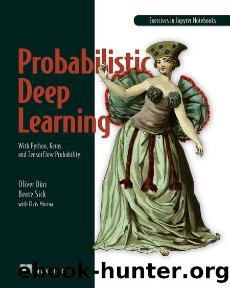 Probabilistic Deep Learning: With Python, Keras and TensorFlow Probability by Oliver Dürr & Beate Sick & Elvis Murina
