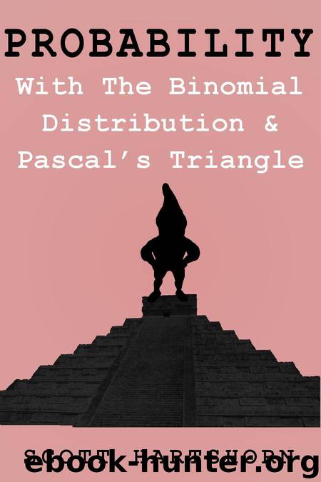 Probability With The Binomial Distribution And Pascal's Triangle: A Key Idea In Statistics by Scott Hartshorn