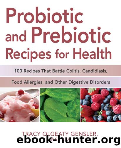 Probiotic and Prebiotic Recipes for Health: 100 Recipes that Battle Colitis, Candidiasis, Food Allergies, and Other Digestive Disorders by Tracy Olgeaty Gensler