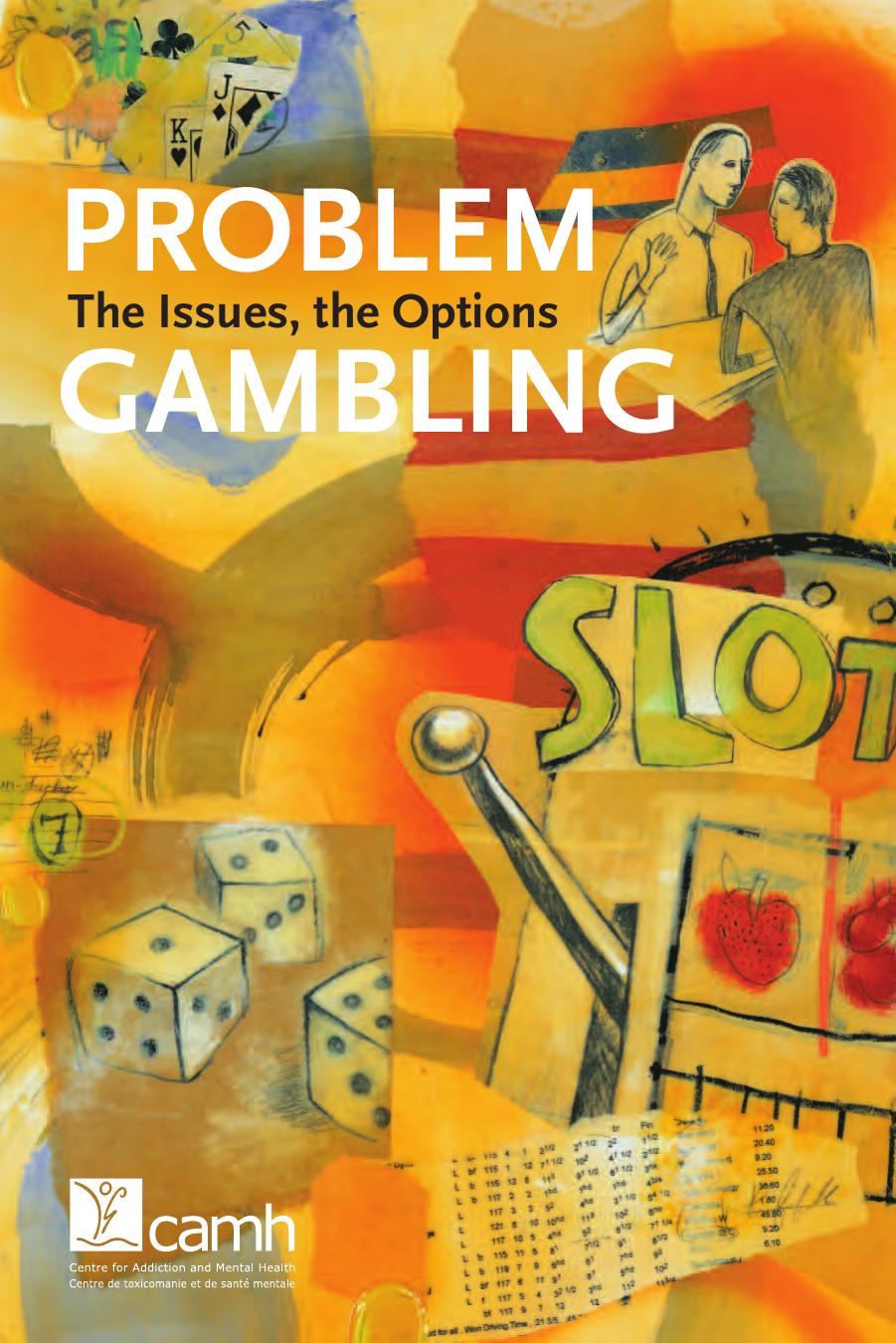 Problem Gambling; the Issues, the Options, Center for Addiction and Mental Health, Canada (2012) by Unknown