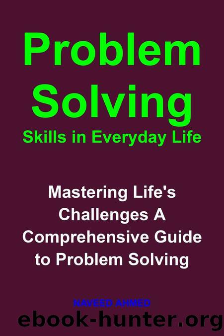 Problem Solving Skills in Everyday Life: Mastering Life's Challenges A Comprehensive Guide to Problem Solving by Naveed Ahmed