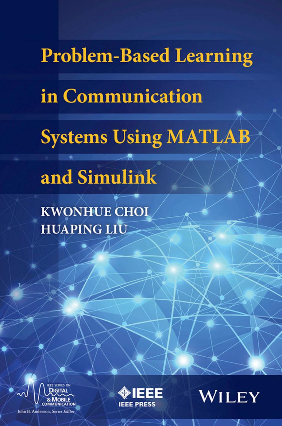 Problem-Based Learning in Communication Systems Using MATLAB and Simulink by Kwonhue Choi Huaping Liu