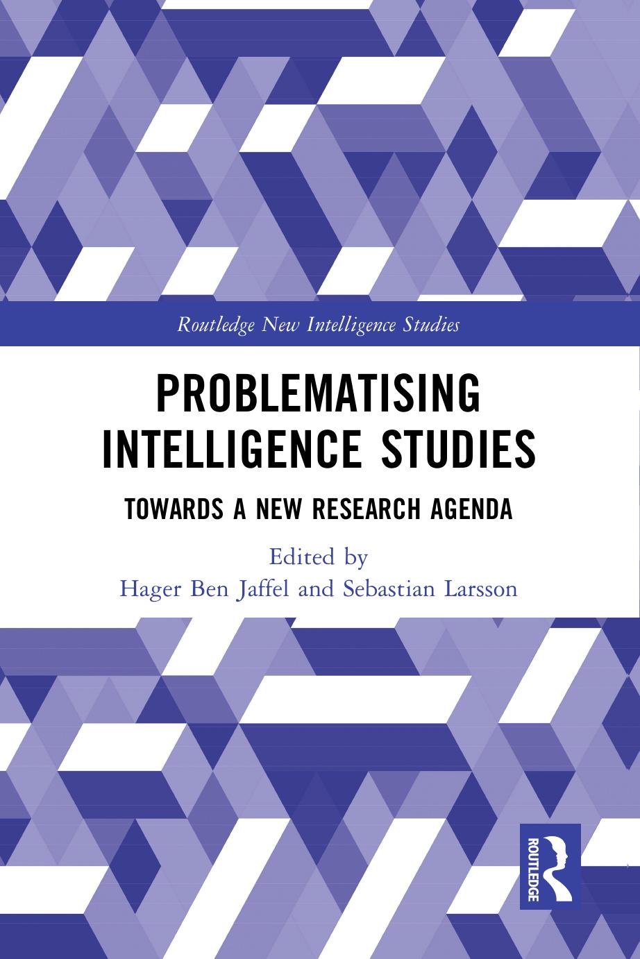 Problematising Intelligence Studies: Towards A New Research Agenda by Hager Ben Jaffel Sebastian Larsson