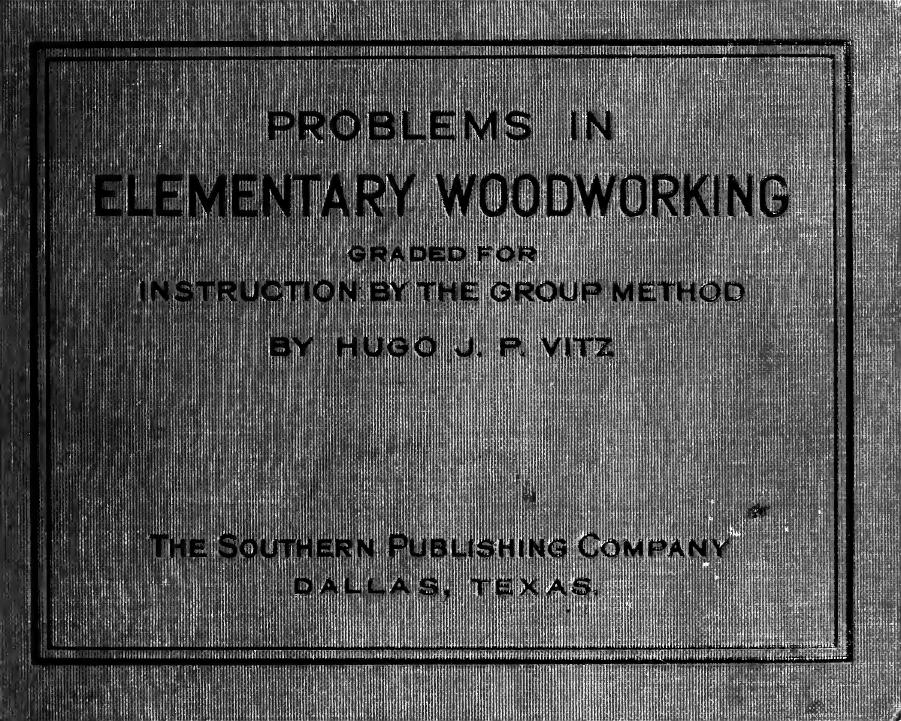 Problems in elementary woodworking graded for instruction by the group method by Vitz Hugo J. P. 1886-
