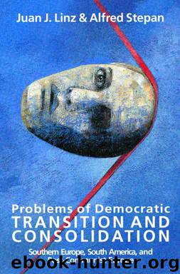 Problems of Democratic Transition and Consolidation: Southern Europe, South America, and Post-Communist Europe by Alfred Stepan & Juan J. Linz