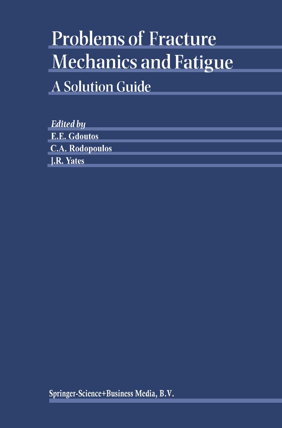 Problems of Fracture Mechanics and Fatigue: A Solution Guide by E. E. Gdoutos (auth.) Emmanuel E. Gdoutos Chris A. Rodopoulos John R. Yates (eds.)
