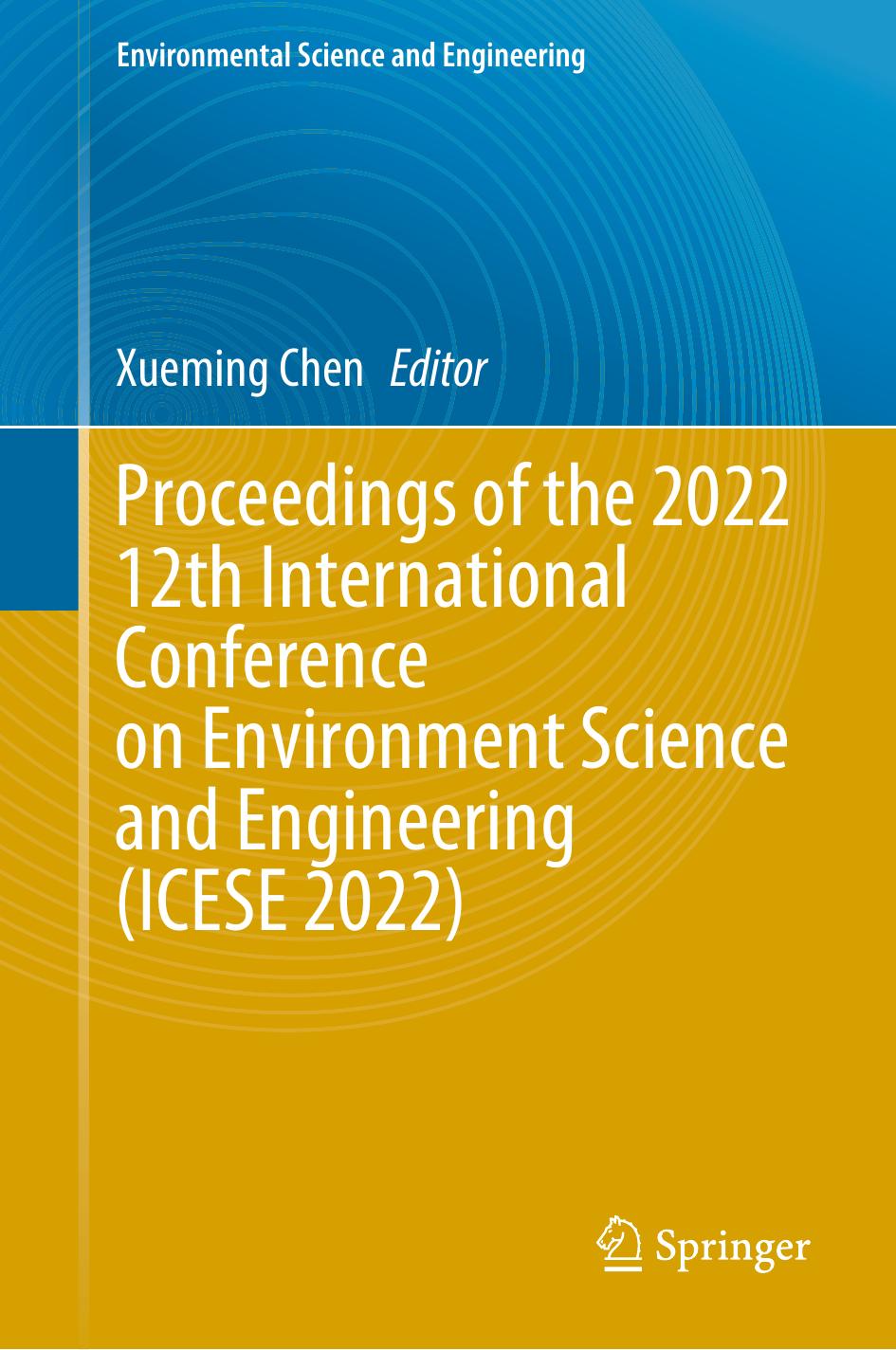 Proceedings of the 2022 12th International Conference on Environment Science and Engineering (ICESE 2022) by Xueming Chen