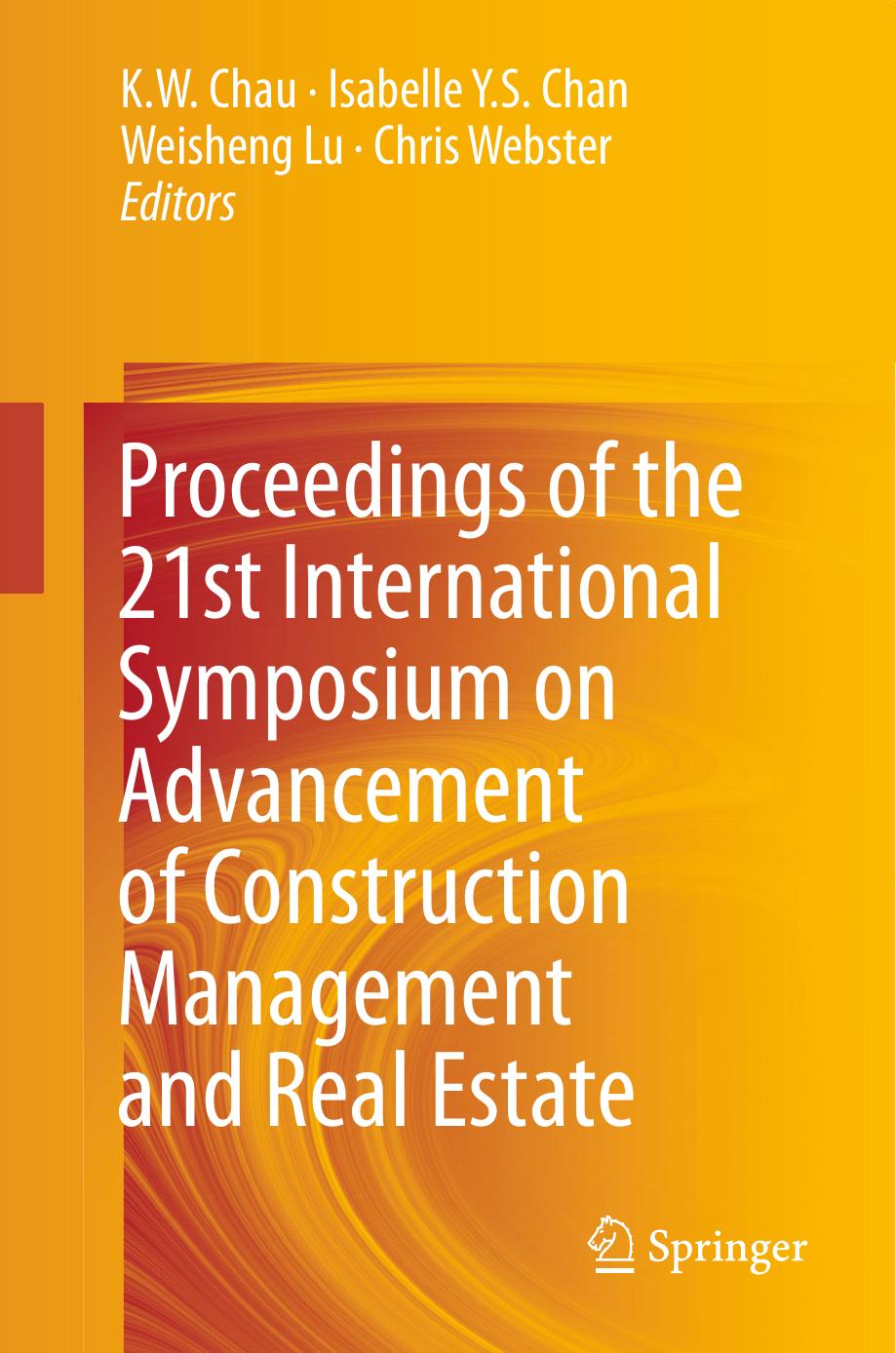 Proceedings of the 21st International Symposium on Advancement of Construction Management and Real Estate by K. W. Chau Isabelle Y.S. Chan Weisheng Lu Chris Webster (eds.)