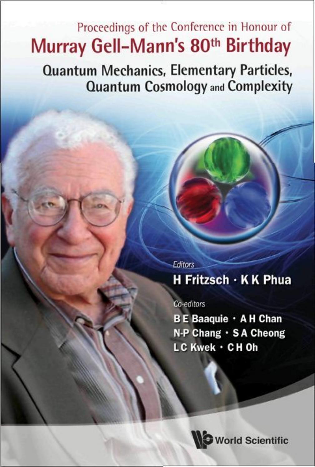 Proceedings of the Conference in Honour of Murray Gell-Mann's 80th Birthday : quantum mechanics, elementary particles, quantum cosmology and complexity by Phua K. K.; Fritzsch H.; Baaquie B. E.; Gell-Mann Murray (eds.)