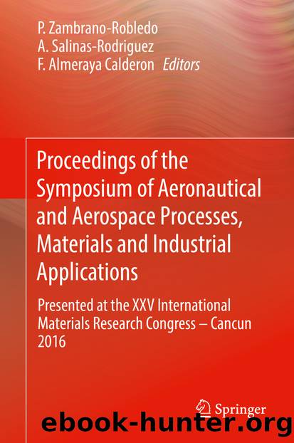 Proceedings of the Symposium of Aeronautical and Aerospace Processes, Materials and Industrial Applications by P. Zambrano-Robledo A. Salinas-Rodriguez & F. Almeraya Calderon