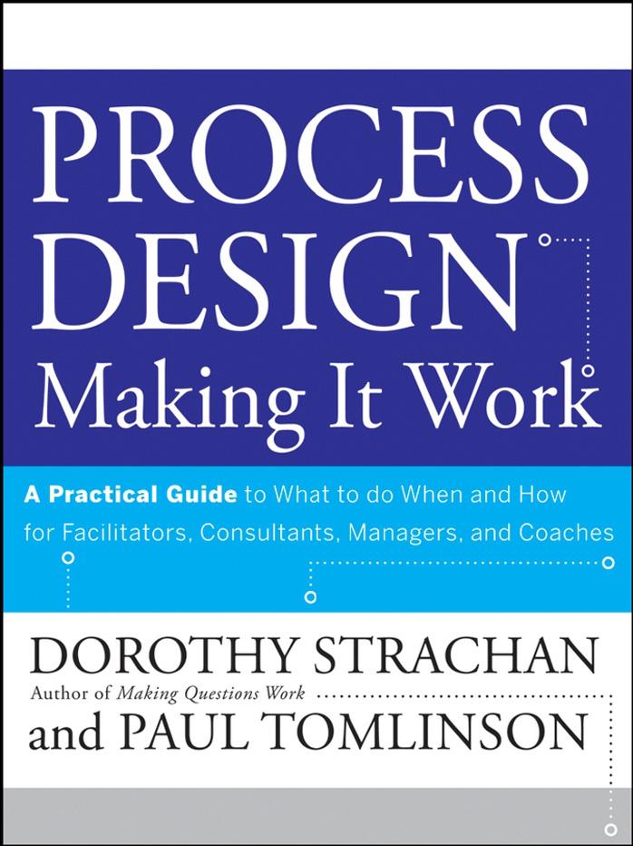 Process Design, A Practical Guide to What to do When and How for Facilitators, Consultants, Managers and Coaches: Making it Work by Dorothy Strachan