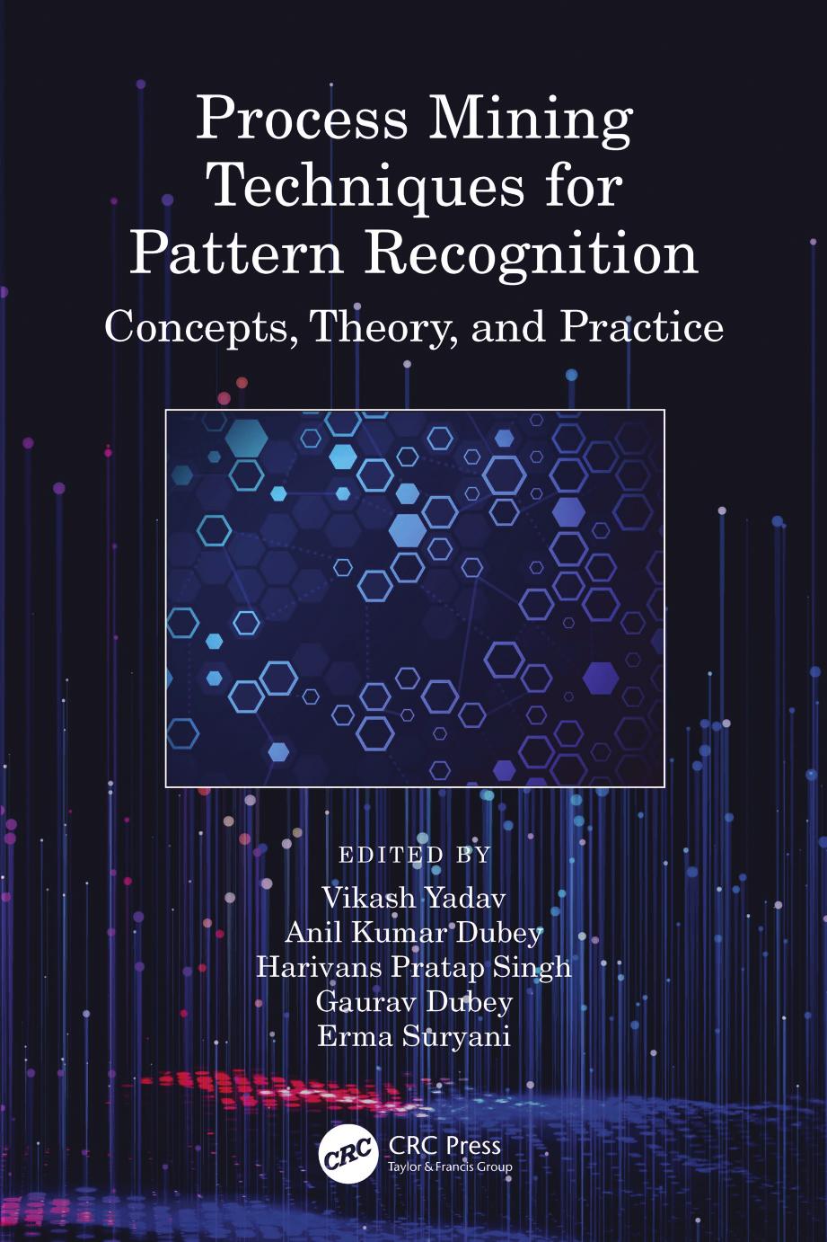 Process Mining Techniques for Pattern Recognition; Concepts, Theory, and Practice by Vikash Yadav & Anil Kumar Dubey & Harivans Pratap Singh & Gaurav Dubey & Erma Suryani