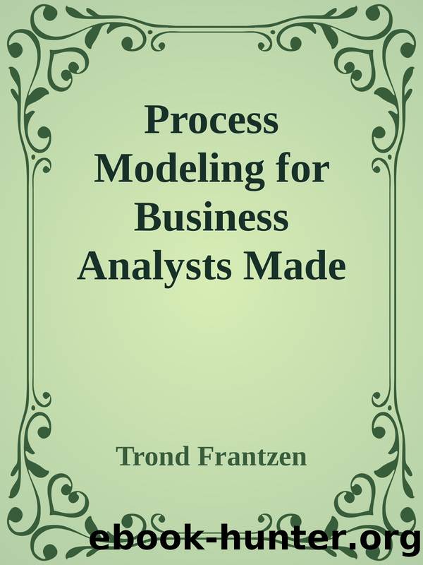 Process Modeling for Business Analysts Made Easy: Determining Business Requirements without Pain by Trond Frantzen