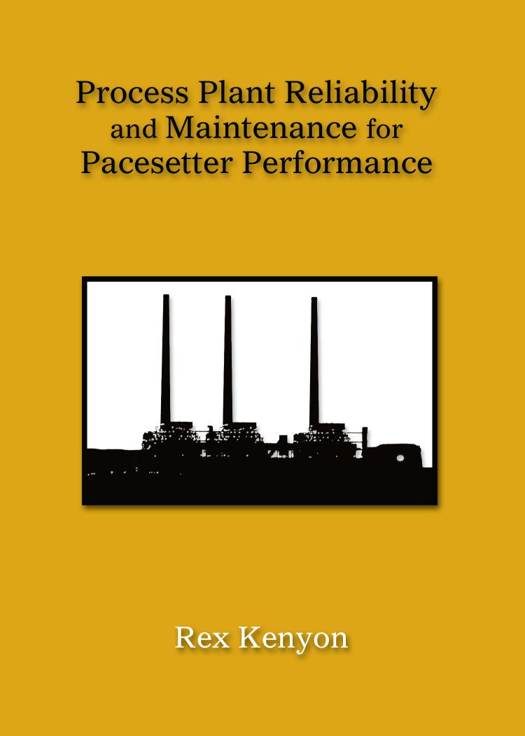Process Plant Reliability and Maintenance for Pacesetter Performance by Kenyon Rex