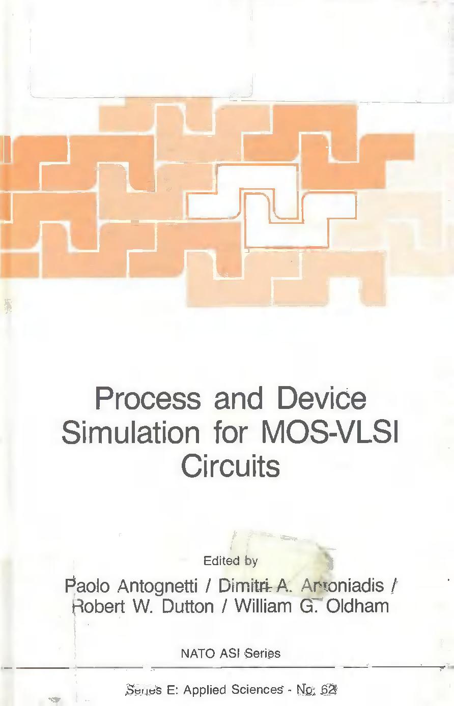 Process and Device Simulation for MOS-VLSI Circuits (NATO ASI (Advanced Science Institutes) Series E: Applied Sciences - No. 62) by P. Antognetti D.A. Antoniadis Robert W. Dutton W.G. Oldham (Editors)