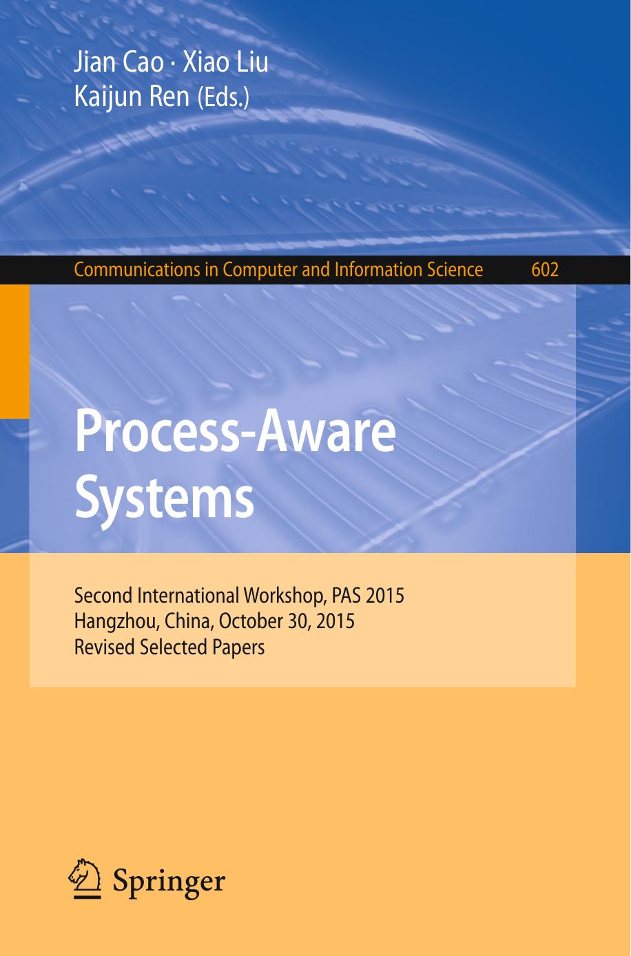 Process-Aware Systems: Second International Workshop, PAS 2015, Hangzhou, China, October 30, 2015. Revised Selected Papers by Jian Cao Xiao Liu Kaijun Ren (eds.)