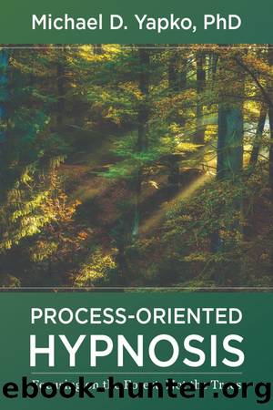 Process-Oriented Hypnosis: Focusing on the Forest, Not the Trees by Michael D. Yapko