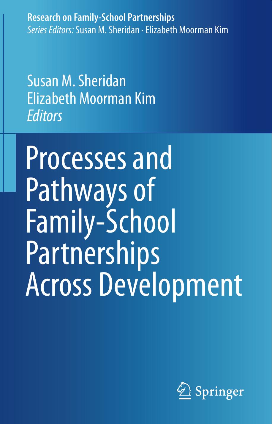 Processes and Pathways of Family-School Partnerships Across Development by Susan M. Sheridan Elizabeth Moorman Kim (eds.)