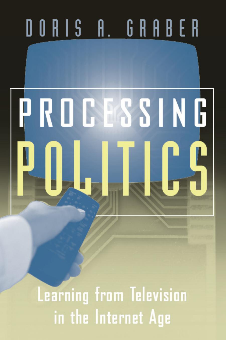 Processing Politics : Learning from Television in the Internet Age by Doris A. Graber
