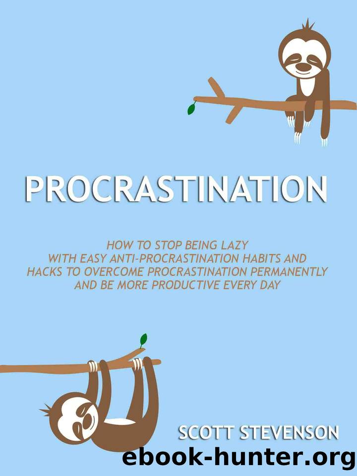 Procrastination: How to Stop Being Lazy With Easy Anti-Procrastination Habits and Hacks to Overcome Procrastination Permanently and Be More Productive Every Day by Stevenson Scott