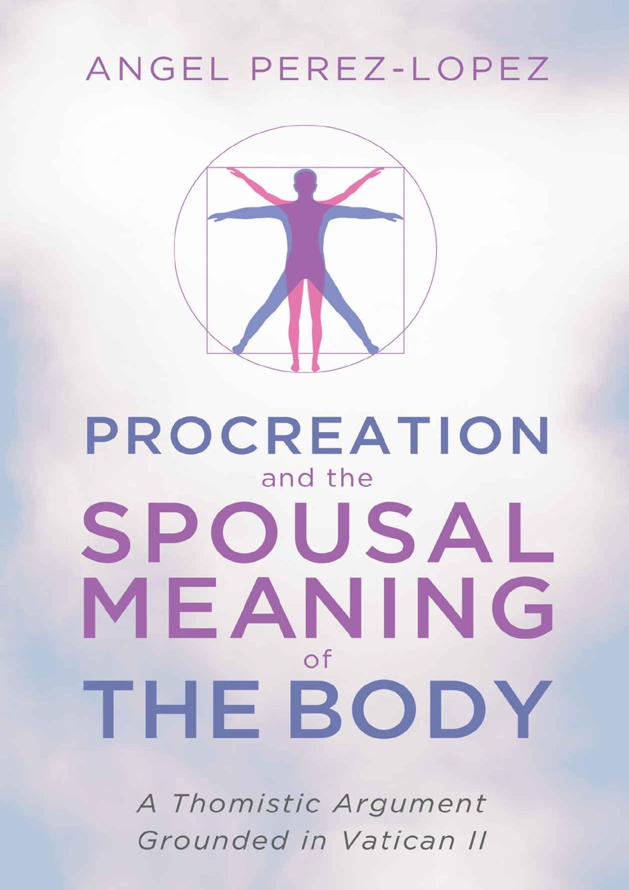 Procreation and the Spousal Meaning of the Body: A Thomistic Argument Grounded in Vatican II by Angel Perez-Lopez