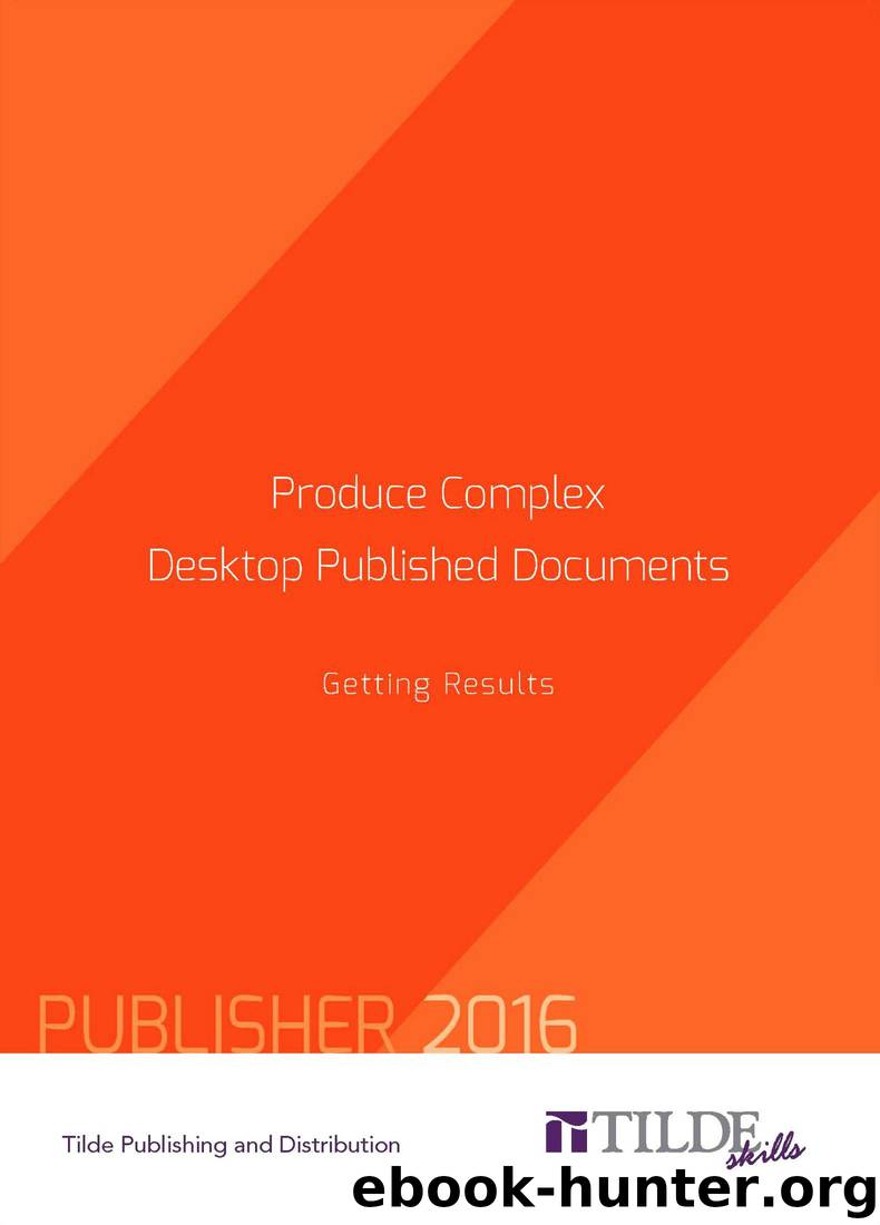 Produce Complex Desktop Published Documents: Getting Results: Publisher 2016 by Tilde Publishing