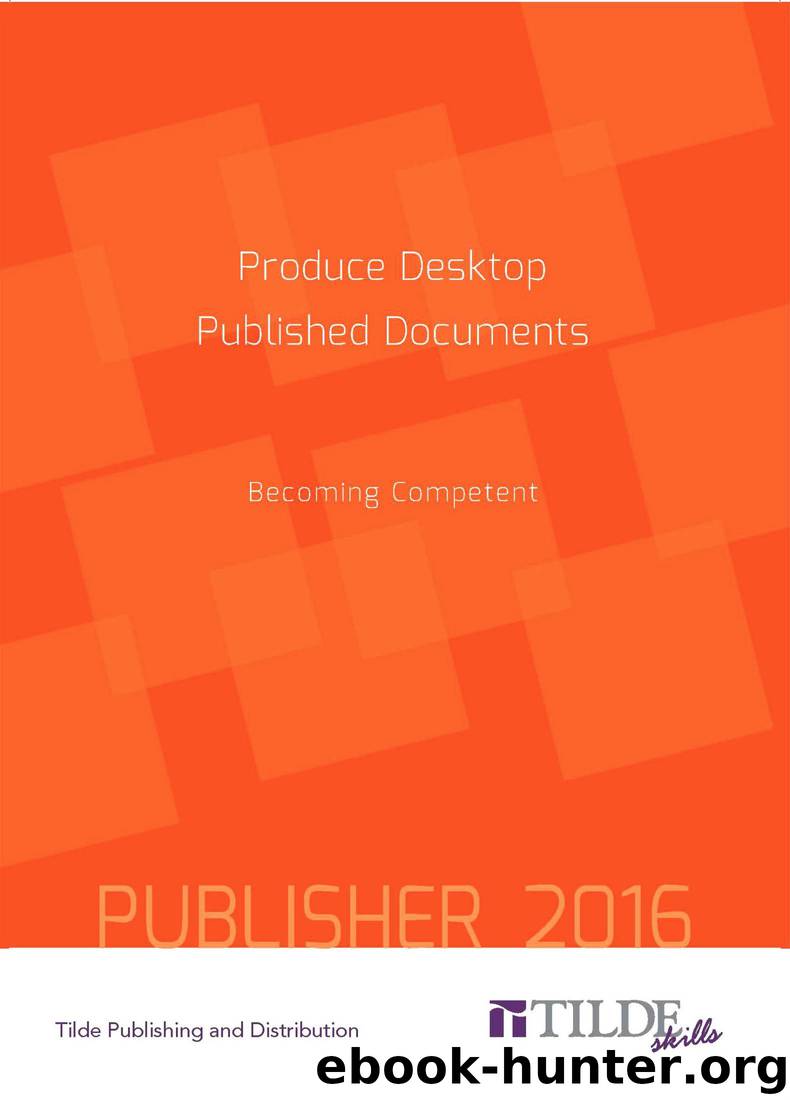 Produce Desktop Published Documents: Becoming Competent: Publisher 2016 by Tilde Publishing