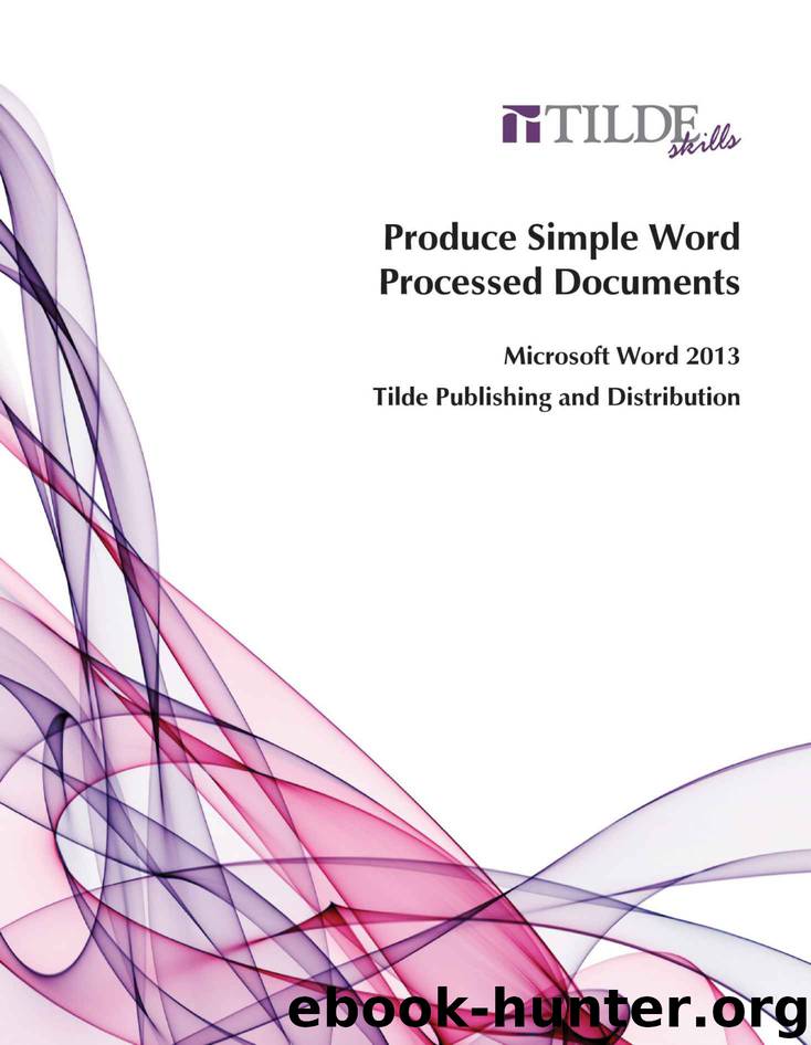 Produce Simple Word Processed Documents: Microsoft Word 2013 by Tilde Publishing