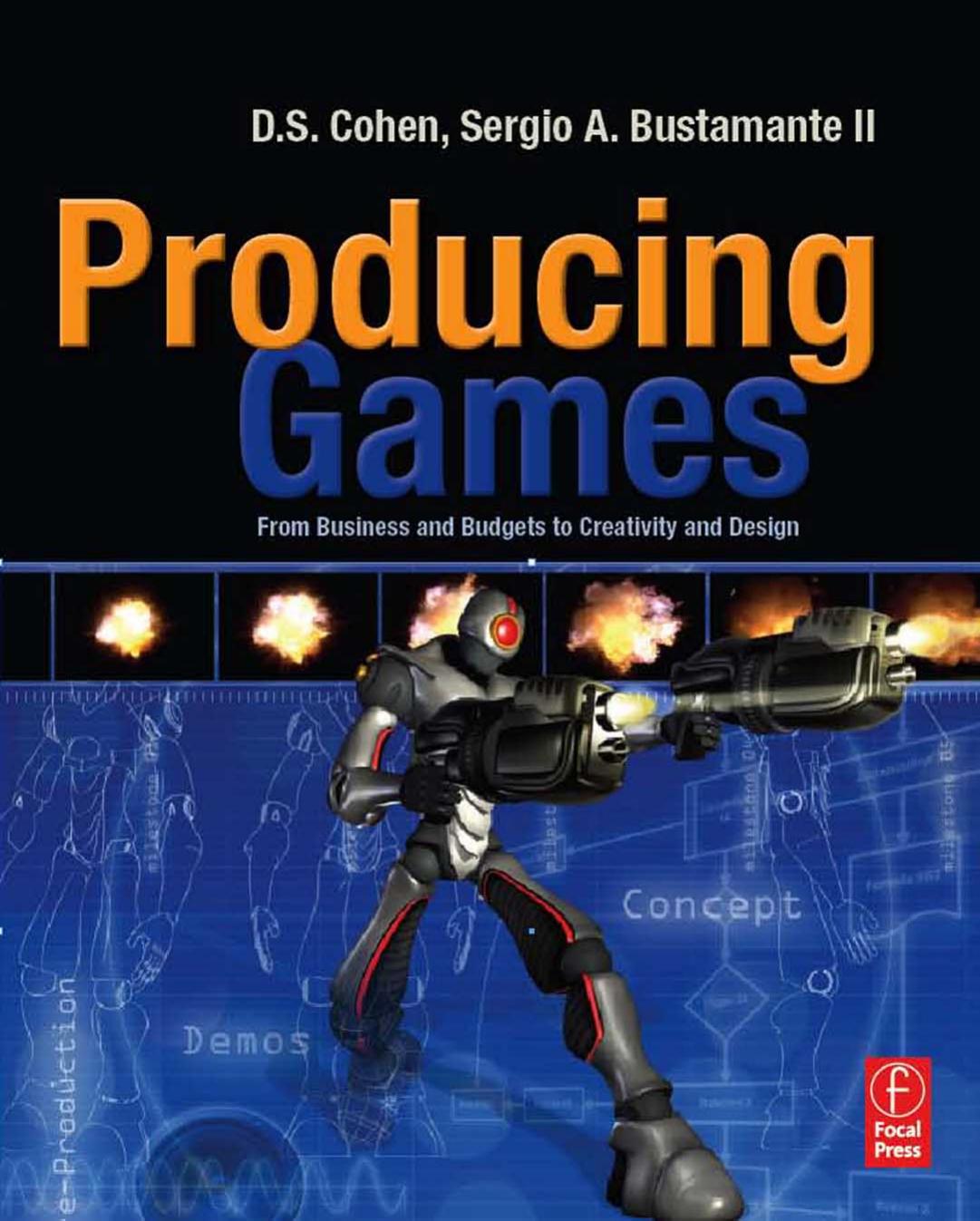 Producing Games: From Business and Budgets to Creativity and Design by D S. Cohen Sergio A. Bustamante II