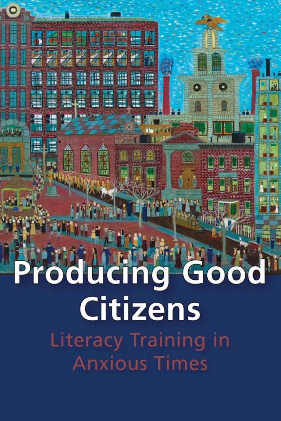Producing Good Citizens : Literacy Training in Anxious Times by Amy J. Wan