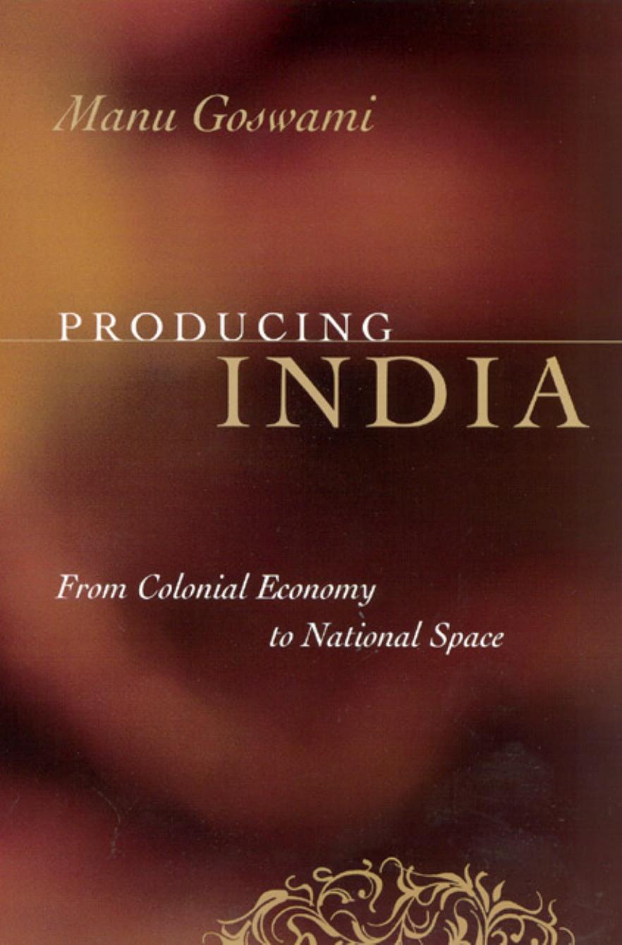 Producing India: From Colonial Economy to National Space by Manu Goswami
