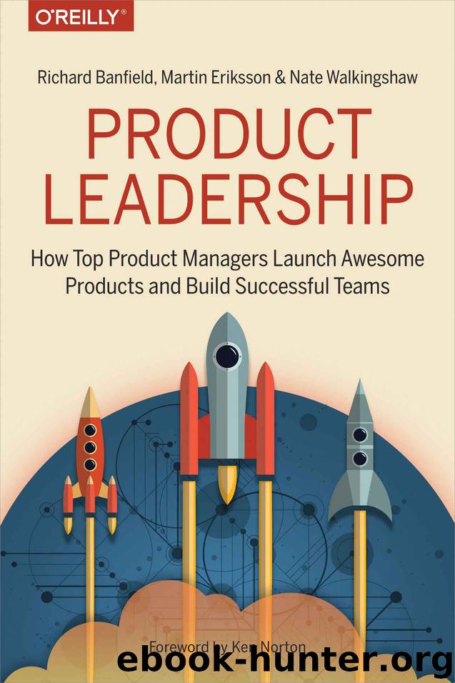 Product Leadership: How Top Product Managers Launch Awesome Products and Build Successful Teams by Richard Banfield & Martin Eriksson & Nate Walkingshaw