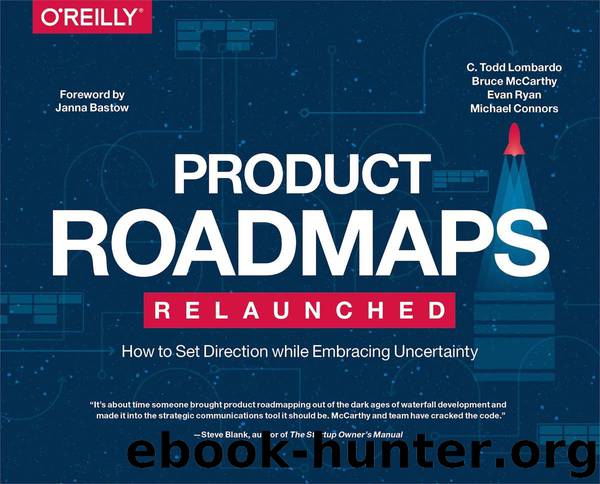 Product Roadmaps Relaunched: How to Set Direction while Embracing Uncertainty by C. Todd Lombardo & Bruce McCarthy & Evan Ryan & Michael Connors