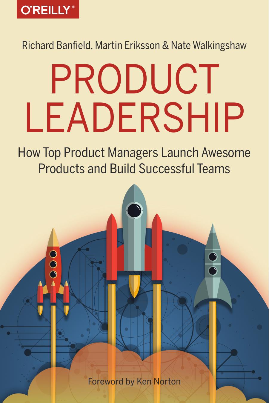 Product leadership: how top product managers launch awesome products and build successful teams by Banfield Richard;Eriksson Martin;Walkingshaw Nate