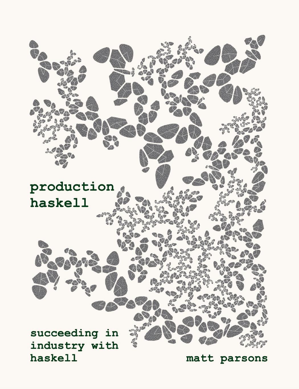 Production Haskell. Succeeding in Industry with Haskell by Matt Parsons