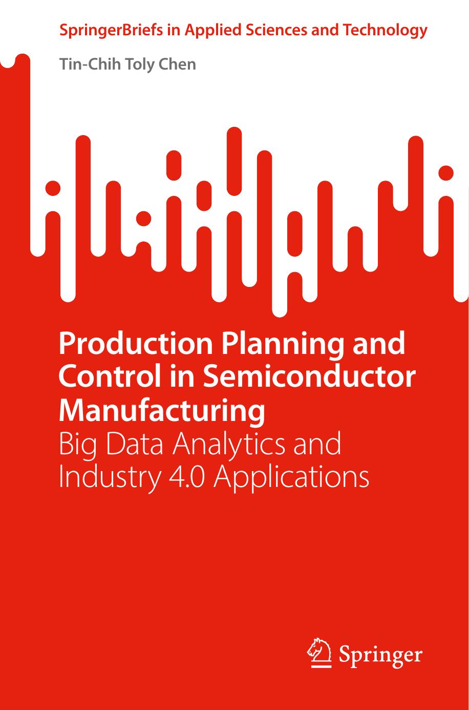 Production Planning and Control in Semiconductor Manufacturing: Big Data Analytics and Industry 4.0 Applications by Tin-Chih Toly Chen