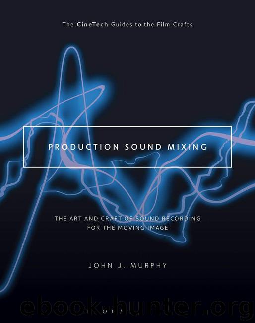 Production Sound Mixing: The Art and Craft of Sound Recording for the Moving Image (The CineTech Guides to the Film Crafts) by Murphy John J