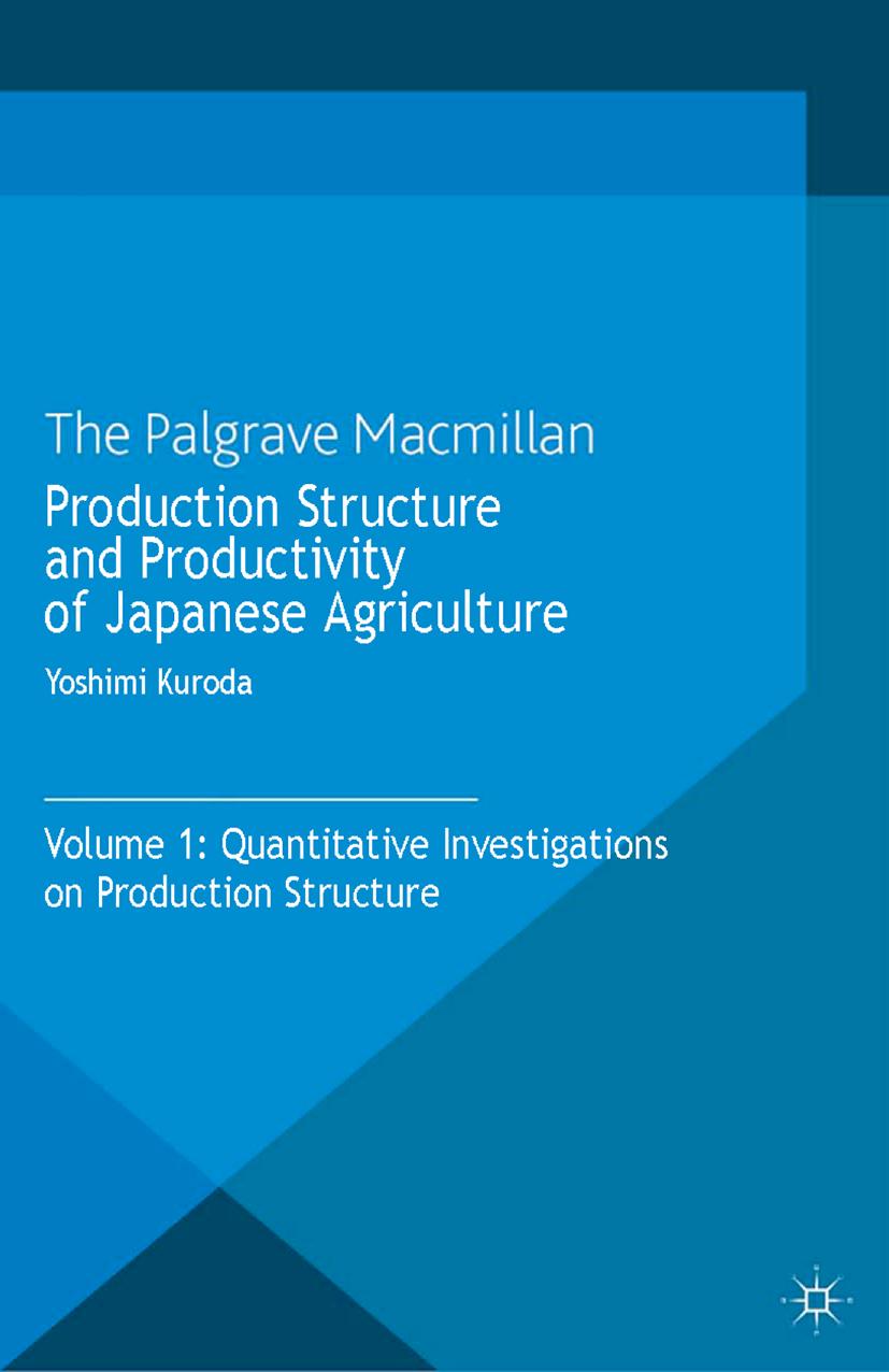 Production Structure and Productivity of Japanese Agriculture: Volume 1: Quantitative Investigations on Production Structure by Yoshimi Kuroda (auth.)