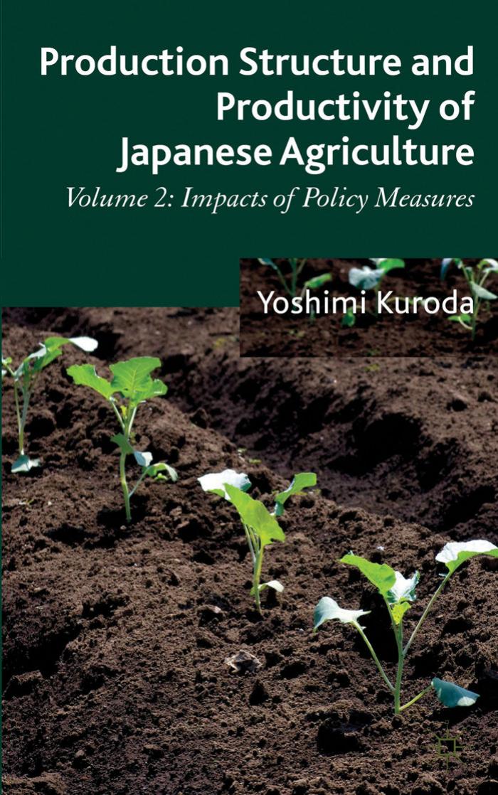 Production Structure and Productivity of Japanese Agriculture: Volume 2: Impacts of Policy Measures by Yoshimi Kuroda