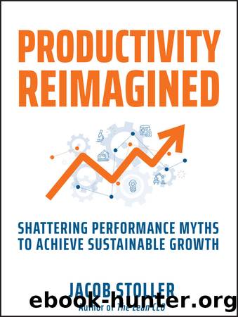 Productivity Reimagined: Shattering Performance Myths to Achieve Sustainable Growth by Jacob Stoller