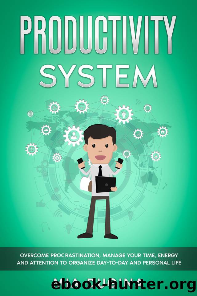 Productivity System: Overcome Procrastination, Manage Your Time, Energy and Attention to Organize Day-To-Day and Personal Life by Mia Dugina