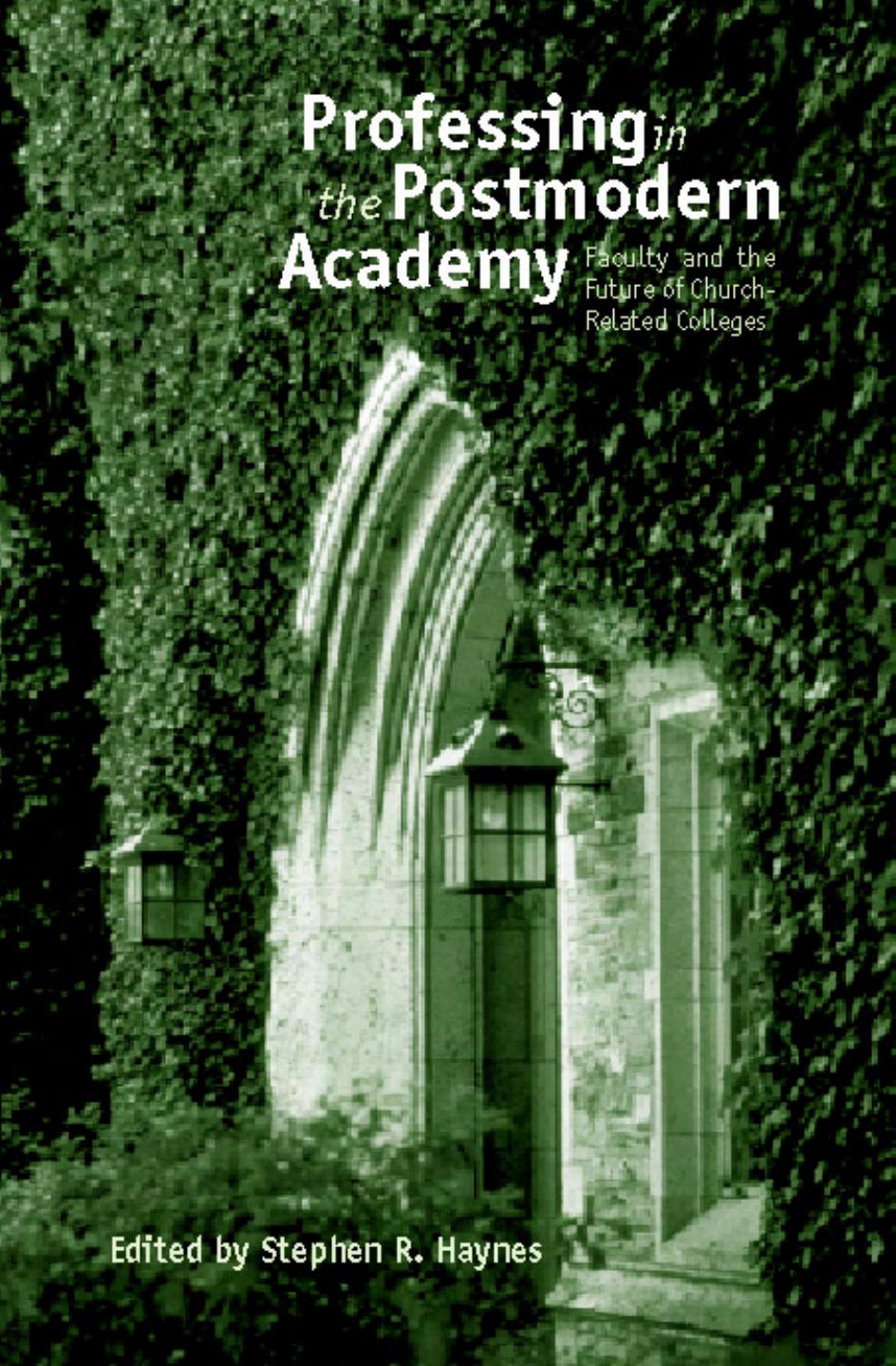 Professing in the Postmodern Academy: Faculty and the Future of Church-Related Colleges by Stephen R. Haynes