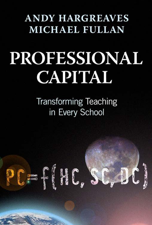 Professional Capital: Transformng Teaching in Every School by Andy Hargreaves Michael Fullan