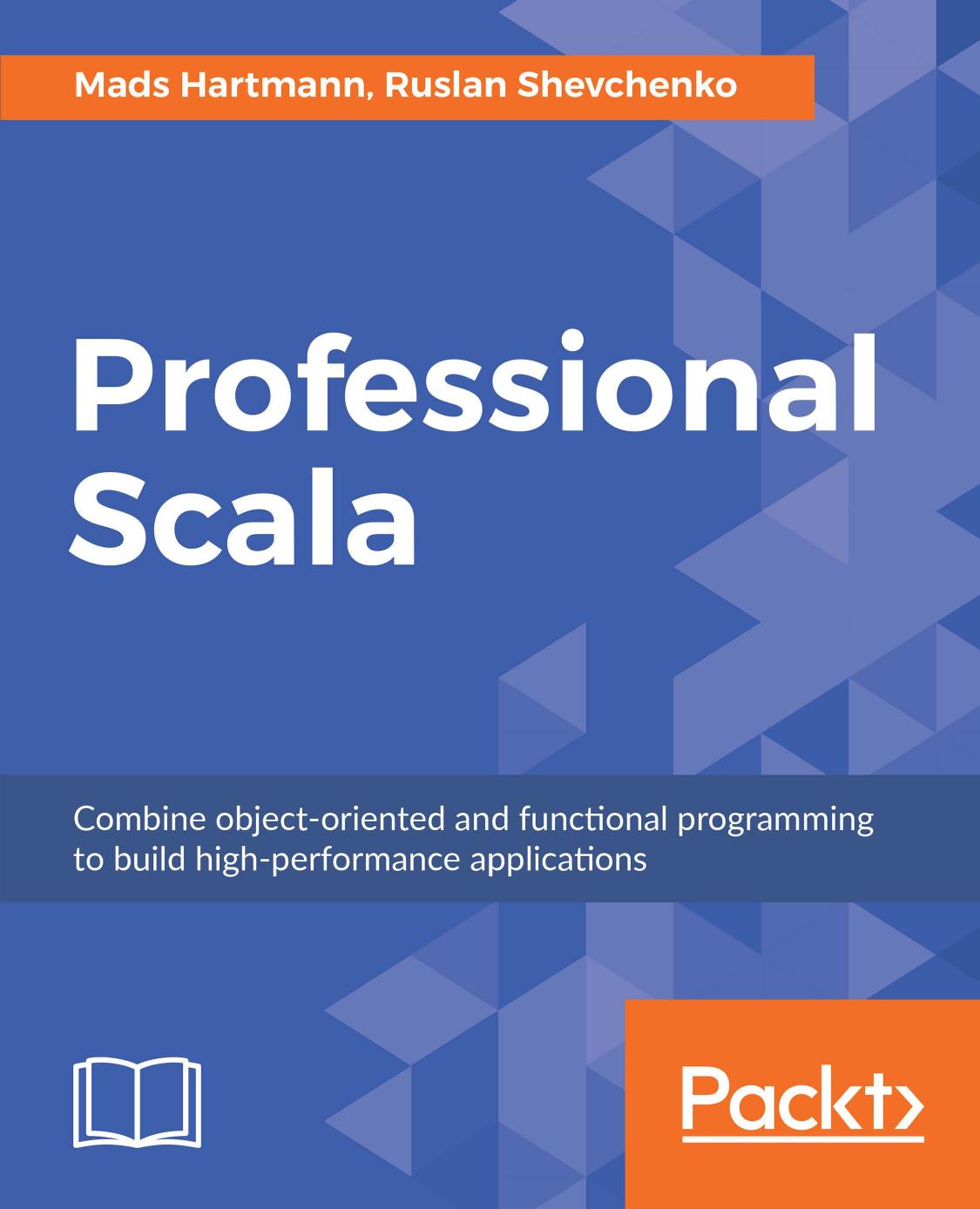 Professional Scala : Combine Object-oriented and Functional Programming to Build High-performance Applications by Mads Hartmann and Ruslan Shevchenko